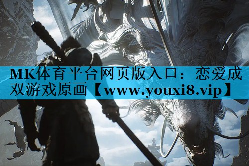 MK体育平台网页版入口：恋爱成双游戏原画