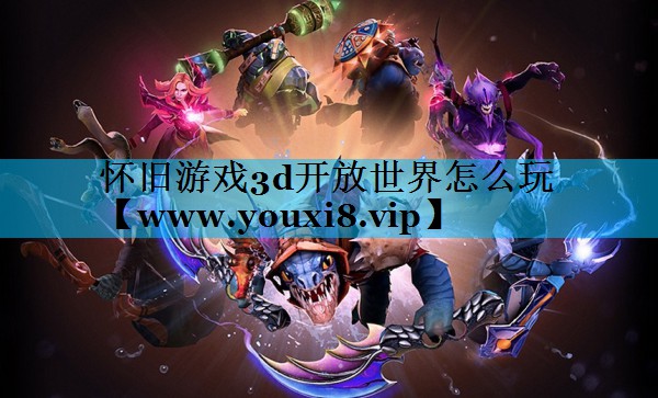 怀旧游戏3d开放世界怎么玩